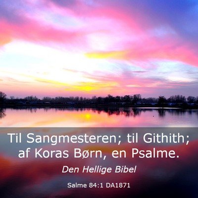 Picture 03 - Salme 84:1 DA1871 - Til Sangmesteren; til Githith; af Koras Børn, en - Bible Verse Picture