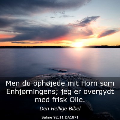 Picture 03 - Salme 92:11 DA1871 - Men du ophøjede mit Horn som Enhjørningens; jeg - Bible Verse Picture