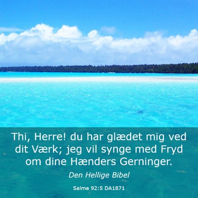 Picture 03 - Salme 92:5 DA1871 - Thi, Herre! du har glædet mig ved dit Værk; jeg - Bible Verse Picture