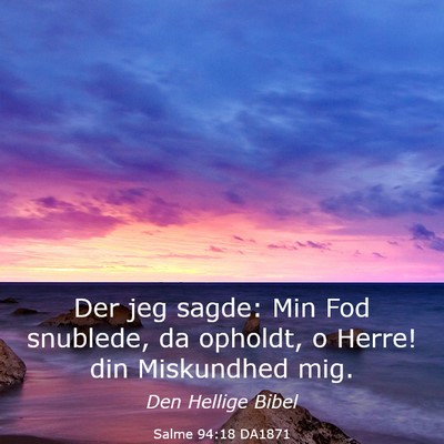 Picture 03 - Salme 94:18 DA1871 - Der jeg sagde: Min Fod snublede, da opholdt, o - Bible Verse Picture