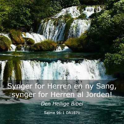 Picture 03 - Salme 96:1 DA1871 - Synger for Herren en ny Sang, synger for Herren - Bible Verse Picture