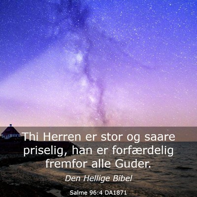 Picture 03 - Salme 96:4 DA1871 - Thi Herren er stor og saare priselig, han er - Bible Verse Picture
