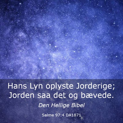 Picture 03 - Salme 97:4 DA1871 - Hans Lyn oplyste Jorderige; Jorden saa det og - Bible Verse Picture