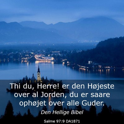 Picture 03 - Salme 97:9 DA1871 - Thi du, Herre! er den Højeste over al Jorden, du - Bible Verse Picture