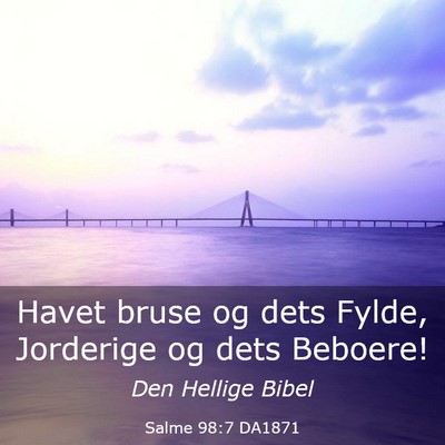 Picture 03 - Salme 98:7 DA1871 - Havet bruse og dets Fylde, Jorderige og dets - Bible Verse Picture
