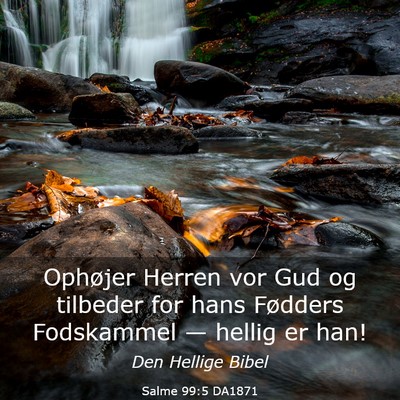 Picture 03 - Salme 99:5 DA1871 - Ophøjer Herren vor Gud og tilbeder for hans - Bible Verse Picture