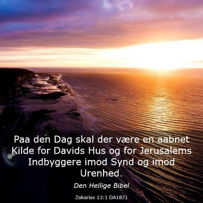 Picture 03 - Zakarias 13:1 DA1871 - Paa den Dag skal der være en aabnet Kilde for - Bible Verse Picture