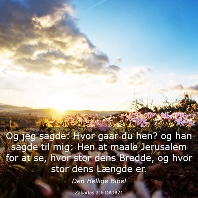 Picture 03 - Zakarias 2:6 DA1871 - Og jeg sagde: Hvor gaar du hen? og han sagde til - Bible Verse Picture