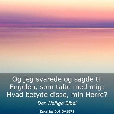 Picture 03 - Zakarias 6:4 DA1871 - Og jeg svarede og sagde til Engelen, som talte - Bible Verse Picture