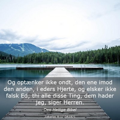 Picture 03 - Zakarias 8:17 DA1871 - Og optænker ikke ondt, den ene imod den anden, i - Bible Verse Picture