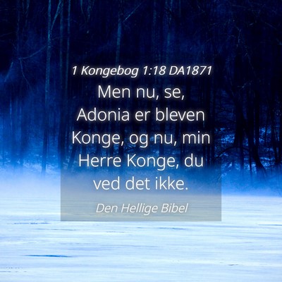 Picture 04 - 1 Kongebog 1:18 DA1871 - Men nu, se, Adonia er bleven Konge, og nu, min - Bible Verse Picture