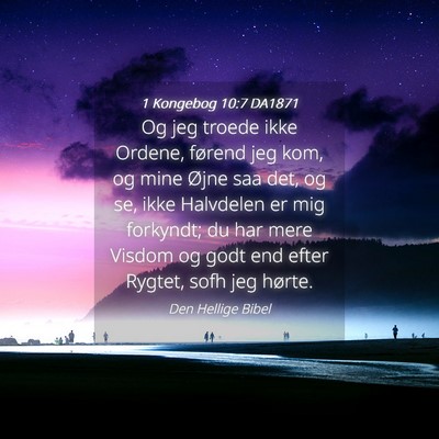 Picture 04 - 1 Kongebog 10:7 DA1871 - Og jeg troede ikke Ordene, førend jeg kom, og - Bible Verse Picture