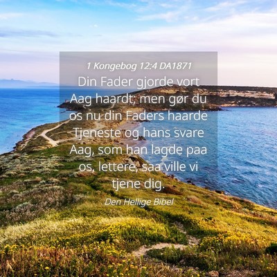 Picture 04 - 1 Kongebog 12:4 DA1871 - Din Fader gjorde vort Aag haardt; men gør du os - Bible Verse Picture