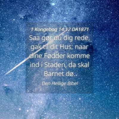 Picture 04 - 1 Kongebog 14:12 DA1871 - Saa gør du dig rede, gak til dit Hus; naar dine - Bible Verse Picture