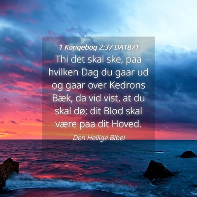 Picture 04 - 1 Kongebog 2:37 DA1871 - Thi det skal ske, paa hvilken Dag du gaar ud og - Bible Verse Picture