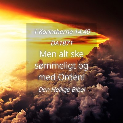 Picture 04 - 1 Korintherne 14:40 DA1871 - Men alt ske sømmeligt og med - Bible Verse Picture