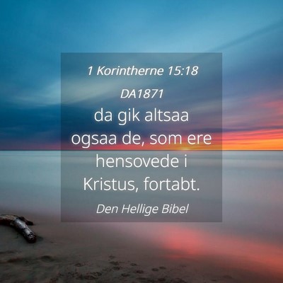 Picture 04 - 1 Korintherne 15:18 DA1871 - da gik altsaa ogsaa de, som ere hensovede i - Bible Verse Picture