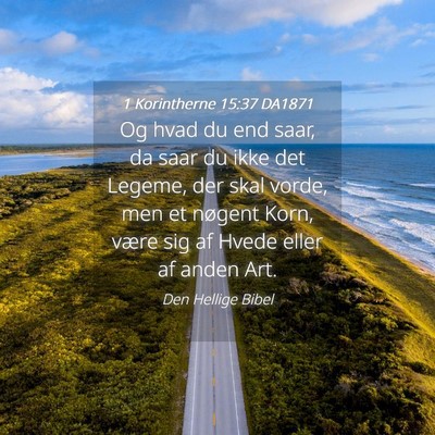 Picture 04 - 1 Korintherne 15:37 DA1871 - Og hvad du end saar, da saar du ikke det Legeme, - Bible Verse Picture