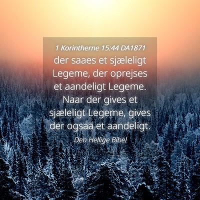 Picture 04 - 1 Korintherne 15:44 DA1871 - der saaes et sjæleligt Legeme, der oprejses et - Bible Verse Picture