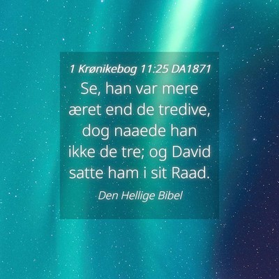 Picture 04 - 1 Krønikebog 11:25 DA1871 - Se, han var mere æret end de tredive, dog naaede - Bible Verse Picture