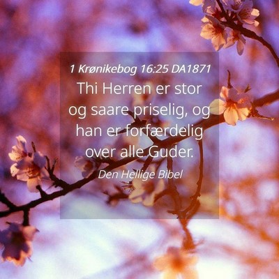 Picture 04 - 1 Krønikebog 16:25 DA1871 - Thi Herren er stor og saare priselig, og han er - Bible Verse Picture