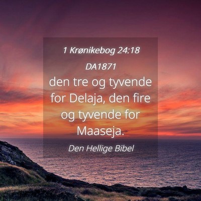 Picture 04 - 1 Krønikebog 24:18 DA1871 - den tre og tyvende for Delaja, den fire og - Bible Verse Picture