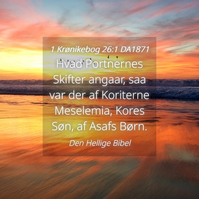 Picture 04 - 1 Krønikebog 26:1 DA1871 - Hvad Portnernes Skifter angaar, saa var der af - Bible Verse Picture