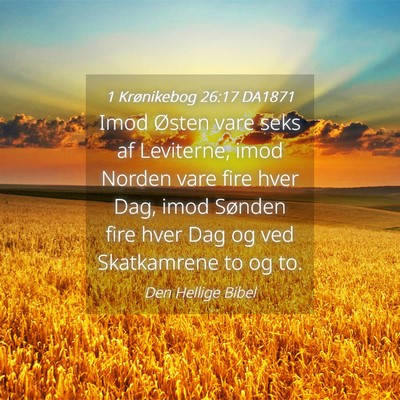 Picture 04 - 1 Krønikebog 26:17 DA1871 - Imod Østen vare seks af Leviterne, imod Norden - Bible Verse Picture