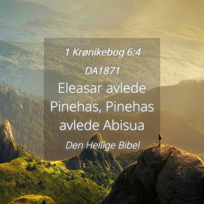 Picture 04 - 1 Krønikebog 6:4 DA1871 - Eleasar avlede Pinehas, Pinehas avlede - Bible Verse Picture