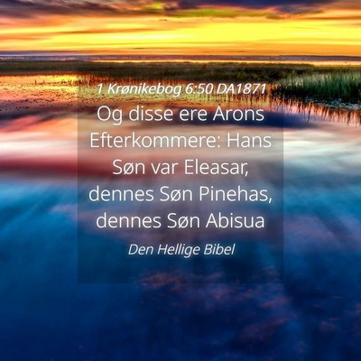 Picture 04 - 1 Krønikebog 6:50 DA1871 - Og disse ere Arons Efterkommere: Hans Søn var - Bible Verse Picture
