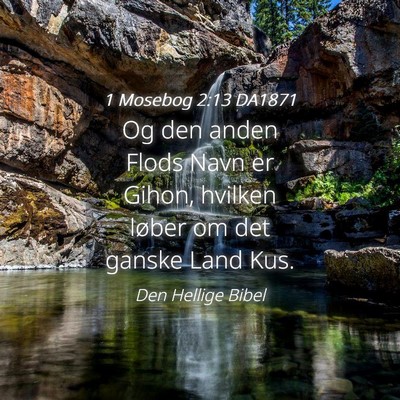 Picture 04 - 1 Mosebog 2:13 DA1871 - Og den anden Flods Navn er Gihon, hvilken løber - Bible Verse Picture