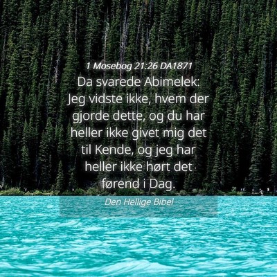 Picture 04 - 1 Mosebog 21:26 DA1871 - Da svarede Abimelek: Jeg vidste ikke, hvem der - Bible Verse Picture
