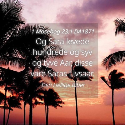 Picture 04 - 1 Mosebog 23:1 DA1871 - Og Sara levede hundrede og syv og tyve Aar, disse - Bible Verse Picture