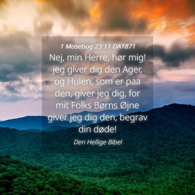 Picture 04 - 1 Mosebog 23:11 DA1871 - Nej, min Herre, hør mig! jeg giver dig den Ager, - Bible Verse Picture