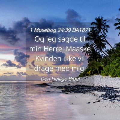 Picture 04 - 1 Mosebog 24:39 DA1871 - Og jeg sagde til min Herre: Maaske Kvinden ikke - Bible Verse Picture