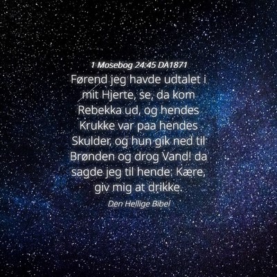 Picture 04 - 1 Mosebog 24:45 DA1871 - Førend jeg havde udtalet i mit Hjerte, se, da - Bible Verse Picture