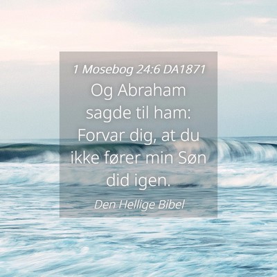 Picture 04 - 1 Mosebog 24:6 DA1871 - Og Abraham sagde til ham: Forvar dig, at du ikke - Bible Verse Picture