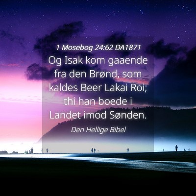 Picture 04 - 1 Mosebog 24:62 DA1871 - Og Isak kom gaaende fra den Brønd, som kaldes - Bible Verse Picture