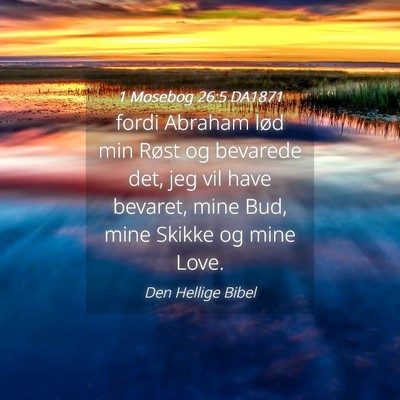 Picture 04 - 1 Mosebog 26:5 DA1871 - fordi Abraham lød min Røst og bevarede det, jeg - Bible Verse Picture