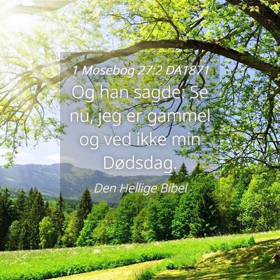 Picture 04 - 1 Mosebog 27:2 DA1871 - Og han sagde: Se nu, jeg er gammel og ved ikke - Bible Verse Picture