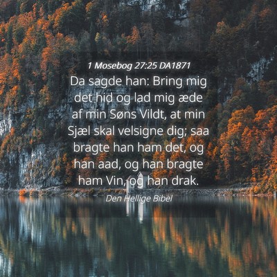 Picture 04 - 1 Mosebog 27:25 DA1871 - Da sagde han: Bring mig det hid og lad mig æde - Bible Verse Picture