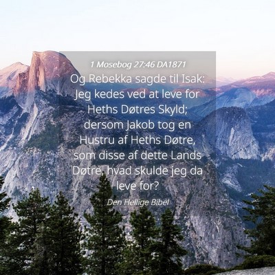 Picture 04 - 1 Mosebog 27:46 DA1871 - Og Rebekka sagde til Isak: Jeg kedes ved at leve - Bible Verse Picture