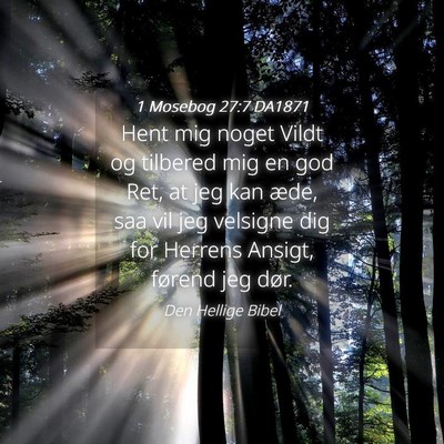 Picture 04 - 1 Mosebog 27:7 DA1871 - Hent mig noget Vildt og tilbered mig en god Ret, - Bible Verse Picture