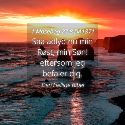Picture 04 - 1 Mosebog 27:8 DA1871 - Saa adlyd nu min Røst, min Søn! eftersom jeg - Bible Verse Picture