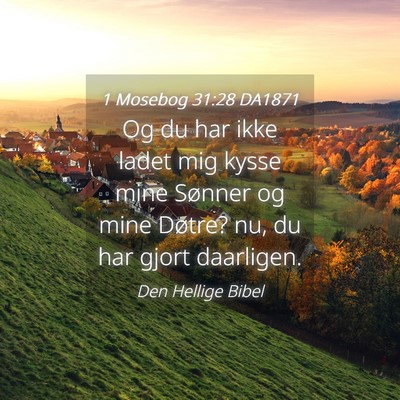 Picture 04 - 1 Mosebog 31:28 DA1871 - Og du har ikke ladet mig kysse mine Sønner og - Bible Verse Picture