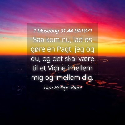 Picture 04 - 1 Mosebog 31:44 DA1871 - Saa kom nu, lad os gøre en Pagt, jeg og du, og - Bible Verse Picture