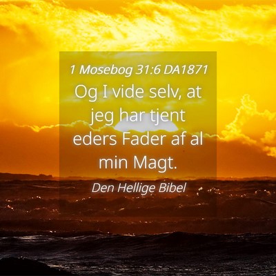 Picture 04 - 1 Mosebog 31:6 DA1871 - Og I vide selv, at jeg har tjent eders Fader af - Bible Verse Picture