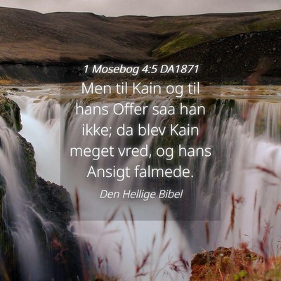 Picture 04 - 1 Mosebog 4:5 DA1871 - Men til Kain og til hans Offer saa han ikke; da - Bible Verse Picture