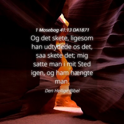 Picture 04 - 1 Mosebog 41:13 DA1871 - Og det skete, ligesom han udtydede os det, saa - Bible Verse Picture
