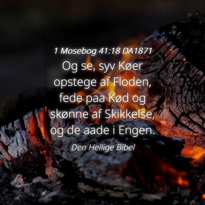 Picture 04 - 1 Mosebog 41:18 DA1871 - Og se, syv Køer opstege af Floden, fede paa Kød - Bible Verse Picture